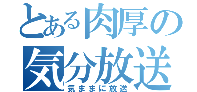 とある肉厚の気分放送（気ままに放送）