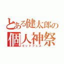 とある健太郎の個人神祭（ゴッドフェス）