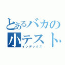 とあるバカの小テスト（インデックス）