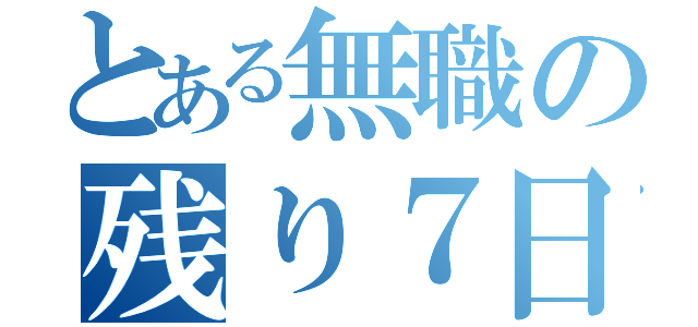 とある無職の残り７日（）