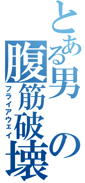 とある男の腹筋破壊（フライアウェイ）