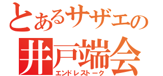 とあるサザエの井戸端会議（エンドレストーク）