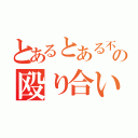 とあるとある不良達の殴り合い（）