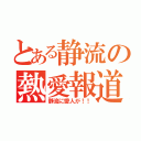 とある静流の熱愛報道（静流に愛人が！！）