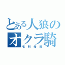 とある人狼のオクラ騎士（毛利元就）