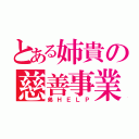 とある姉貴の慈善事業（弟ＨＥＬＰ）