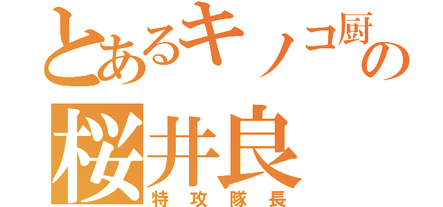 とあるキノコ厨₍₍◝（՞ةڼ◔）◟⁾の桜井良（特攻隊長）