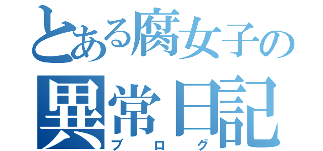 とある腐女子の異常日記（ブログ）