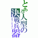 とある人型の決戦兵器Ⅱ（エヴァンゲリヲン）