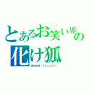 とあるお笑い界の化け狐（真栄田賢（スリムクラブ））