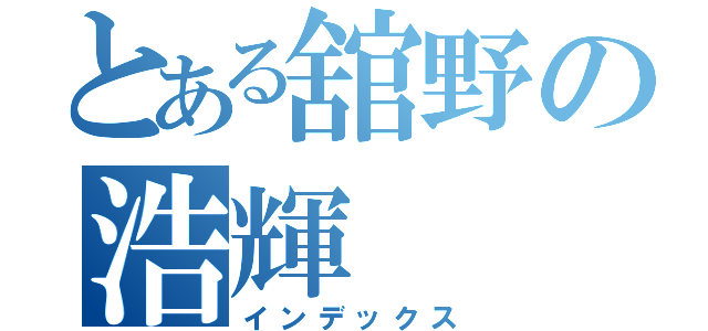 とある舘野の浩輝（インデックス）