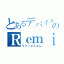 とあるデバイスのＲｅｍｉｘ！！（リミックスさん）