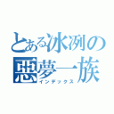 とある冰冽の惡夢一族（インデックス）