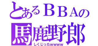 とあるＢＢＡの馬鹿野郎（しくじったｗｗｗｗ）