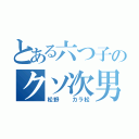 とある六つ子のクソ次男（松野  カラ松）