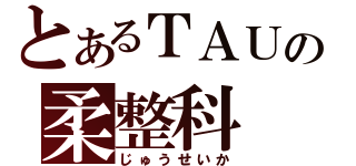 とあるＴＡＵの柔整科（じゅうせいか）