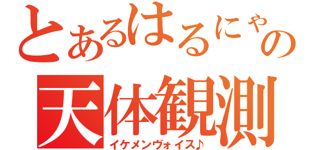 とあるはるにゃんの天体観測（イケメンヴォイス♪）