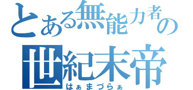 とある無能力者の世紀末帝王（はぁまづらぁ）