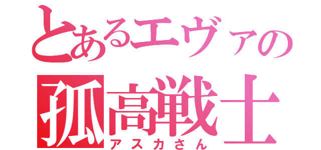 とあるエヴァの孤高戦士（アスカさん）