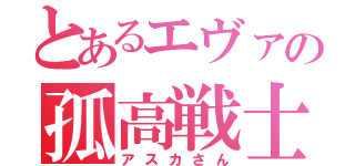 とあるエヴァの孤高戦士（アスカさん）