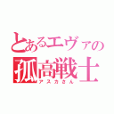 とあるエヴァの孤高戦士（アスカさん）