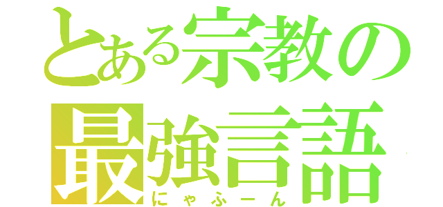 とある宗教の最強言語（にゃふーん）