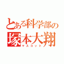 とある科学部の塚本大翔（マスコット）