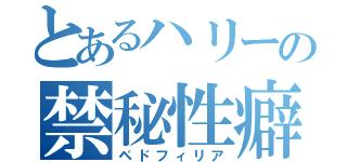 とあるハリーの禁秘性癖（ペドフィリア）