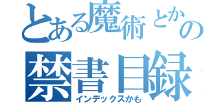 とある魔術とかの禁書目録など（インデックスかも）