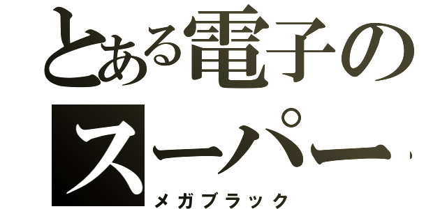 とある電子のスーパー戦隊（メガブラック）