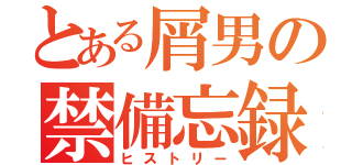 とある屑男の禁備忘録（ヒストリー）