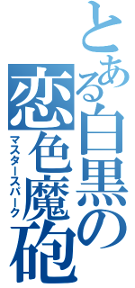 とある白黒の恋色魔砲（マスタースパーク）