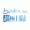 とあるホストの超極目録（ヲタブログ）