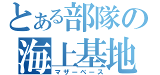 とある部隊の海上基地（マザーベース）