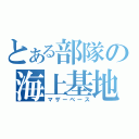 とある部隊の海上基地（マザーベース）