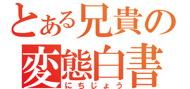 とある兄貴の変態白書（にちじょう）