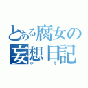 とある腐女の妄想日記（ホモ）