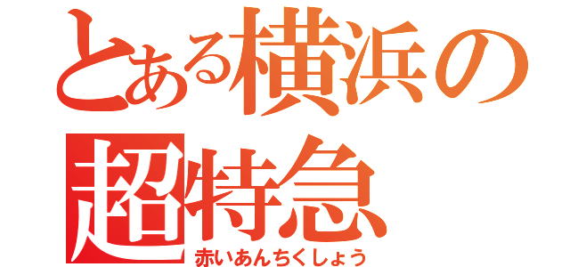 とある横浜の超特急（赤いあんちくしょう）