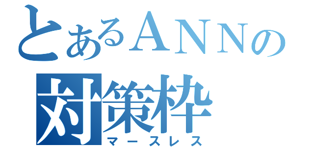 とあるＡＮＮの対策枠（マースレス）