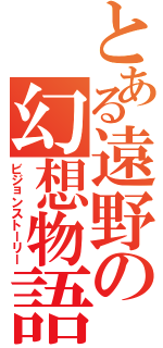 とある遠野の幻想物語（ビジョンストーリー）