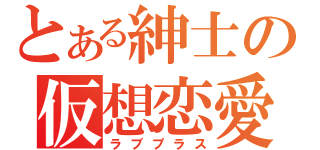 とある紳士の仮想恋愛（ラブプラス）