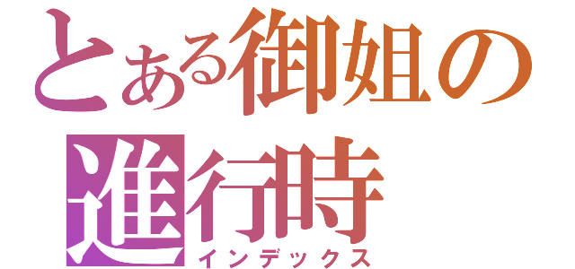 とある御姐の進行時（インデックス）