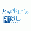 とある水上さんの神隠し（せきはずし）