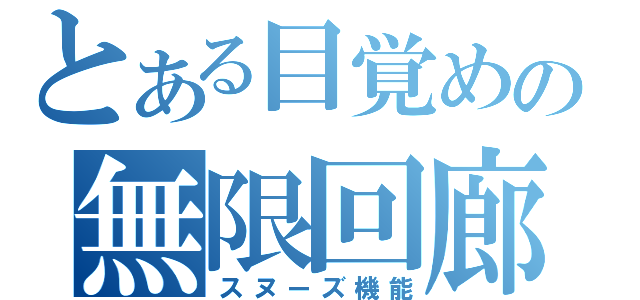 とある目覚めの無限回廊（スヌーズ機能）