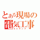 とある現場の電気工事（エレキング）