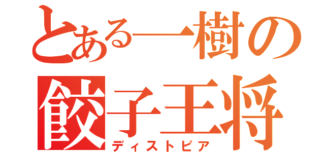 とある一樹の餃子王将（ディストピア）