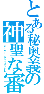 とある秘奥義の神聖な審判（ホーリー・ジャッチメント）