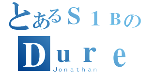 とあるＳ１ＢのＤｕｒｅｘ（Ｊｏｎａｔｈａｎ）