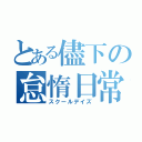 とある儘下の怠惰日常（スクールデイズ）