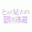 とある足立の現実逃避（ニジゲンイキタイ）